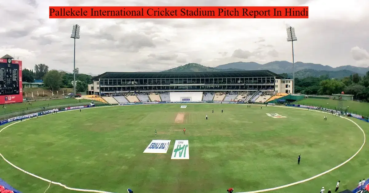 Pallekele International Cricket Stadium Pitch Report In Hindi